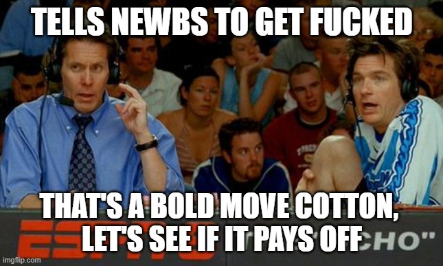 Bold Strategy Cotton | TELLS NEWBS TO GET FUCKED; THAT'S A BOLD MOVE COTTON, 
LET'S SEE IF IT PAYS OFF | image tagged in bold strategy cotton | made w/ Imgflip meme maker