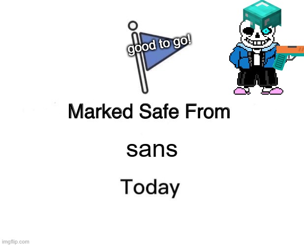 Marked Safe From | good to go! sans | image tagged in memes,marked safe from | made w/ Imgflip meme maker