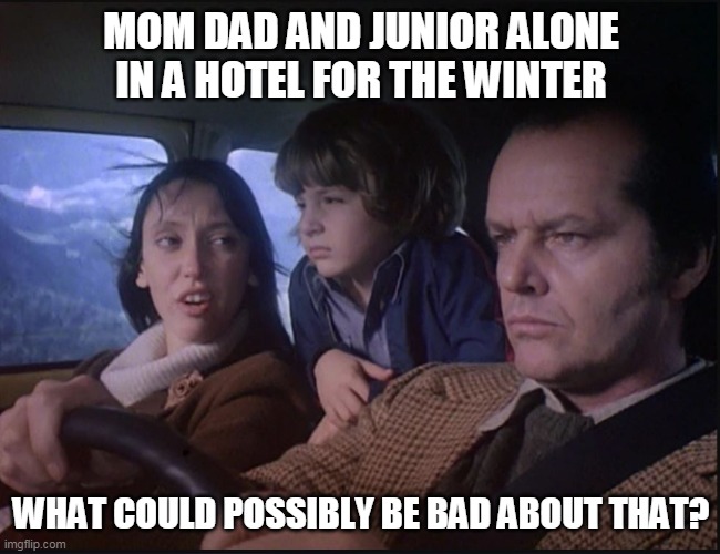 Social distancing | MOM DAD AND JUNIOR ALONE IN A HOTEL FOR THE WINTER; WHAT COULD POSSIBLY BE BAD ABOUT THAT? | image tagged in car | made w/ Imgflip meme maker