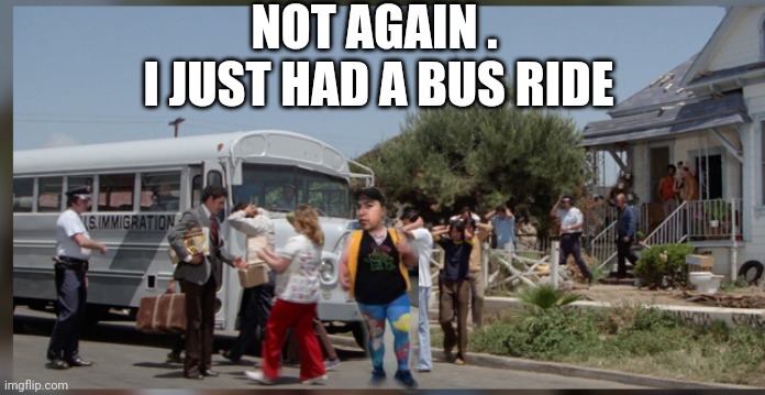 NOT AGAIN . I JUST HAD A BUS RIDE | made w/ Imgflip meme maker