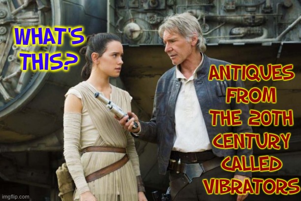 A Relic from the First Movie | ANTIQUES FROM THE 20TH CENTURY CALLED VIBRATORS; WHAT'S THIS? | image tagged in vince vance,harrison ford,star wars,vibrator,sci-fi,science fiction memes | made w/ Imgflip meme maker