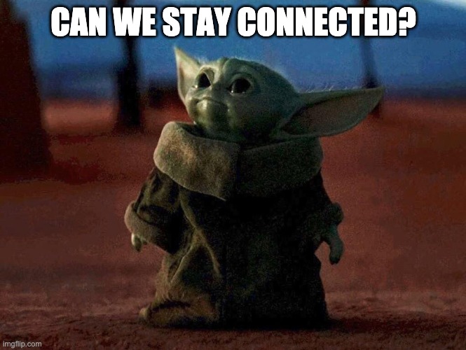 Baby Yoda |  CAN WE STAY CONNECTED? | image tagged in baby yoda | made w/ Imgflip meme maker