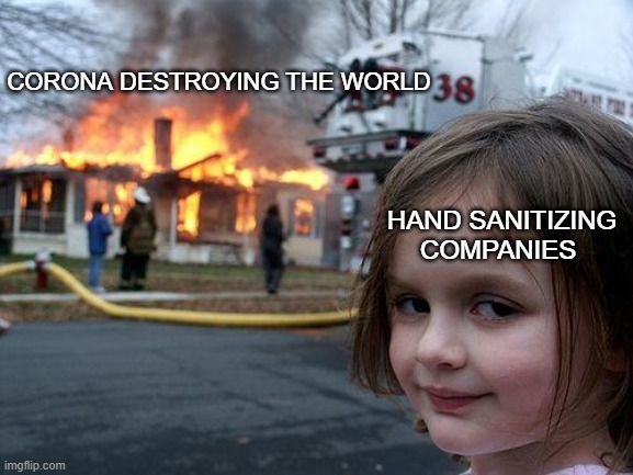 Disaster Girl Meme | CORONA DESTROYING THE WORLD; HAND SANITIZING COMPANIES | image tagged in memes,disaster girl | made w/ Imgflip meme maker