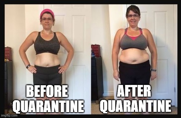 Before and After the Quarantine Weight Gain | AFTER 
QUARANTINE; BEFORE 
QUARANTINE | image tagged in weight loss,weight gain,coronavirus | made w/ Imgflip meme maker