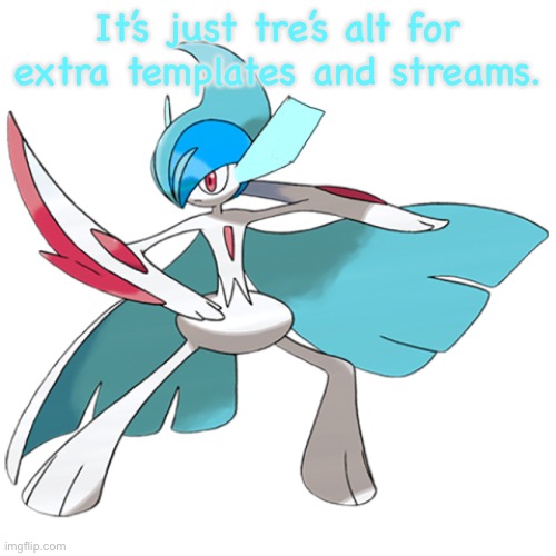 It’s just tre’s alt for extra templates and streams. | image tagged in frost the gallade | made w/ Imgflip meme maker