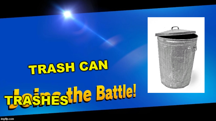 Blank Joins the battle | TRASH CAN; TRASHES | image tagged in blank joins the battle | made w/ Imgflip meme maker