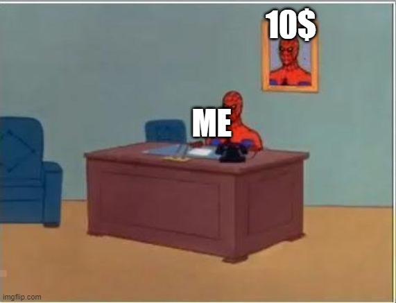 Spiderman Computer Desk Meme | 10$; ME | image tagged in memes,spiderman computer desk,spiderman | made w/ Imgflip meme maker