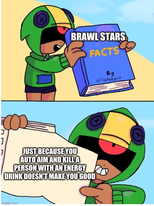 Brawl stars fact | BRAWL STARS; JUST BECAUSE YOU AUTO AIM AND KILL A PERSON WITH AN ENERGY DRINK DOESN'T MAKE YOU GOOD | image tagged in brawl stars fact,brawl stars | made w/ Imgflip meme maker