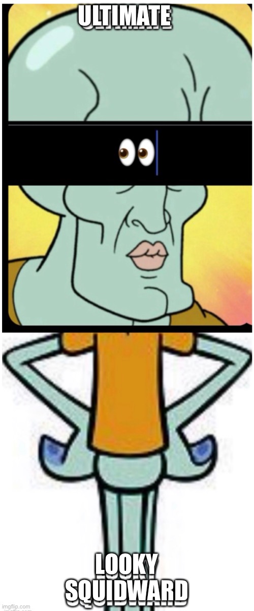 ULTIMATE; LOOKY SQUIDWARD | made w/ Imgflip meme maker