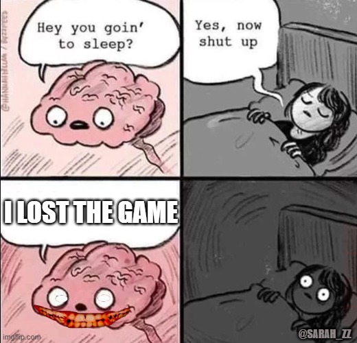 waking up brain | I LOST THE GAME; @SARAH_ZZ | image tagged in waking up brain | made w/ Imgflip meme maker