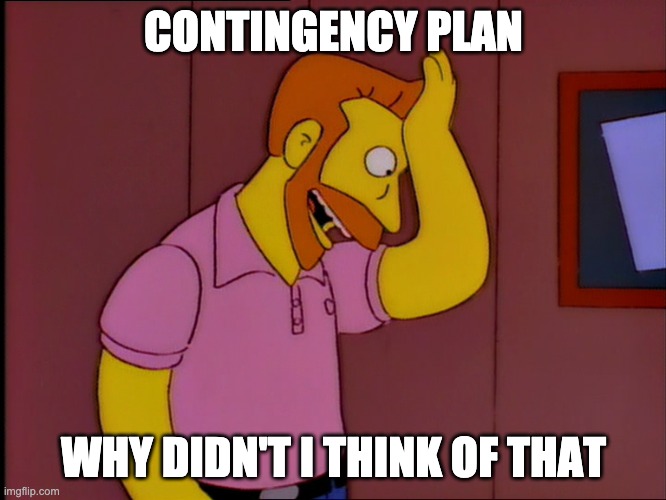 hank scorpio | CONTINGENCY PLAN; WHY DIDN'T I THINK OF THAT | image tagged in hank scorpio | made w/ Imgflip meme maker