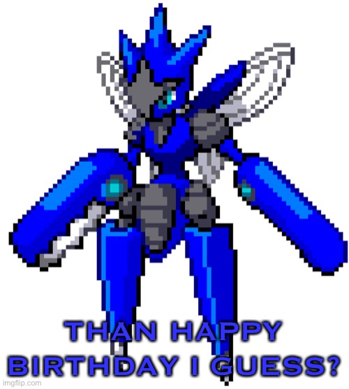 THAN HAPPY BIRTHDAY I GUESS? | image tagged in blu the scizor sprite | made w/ Imgflip meme maker