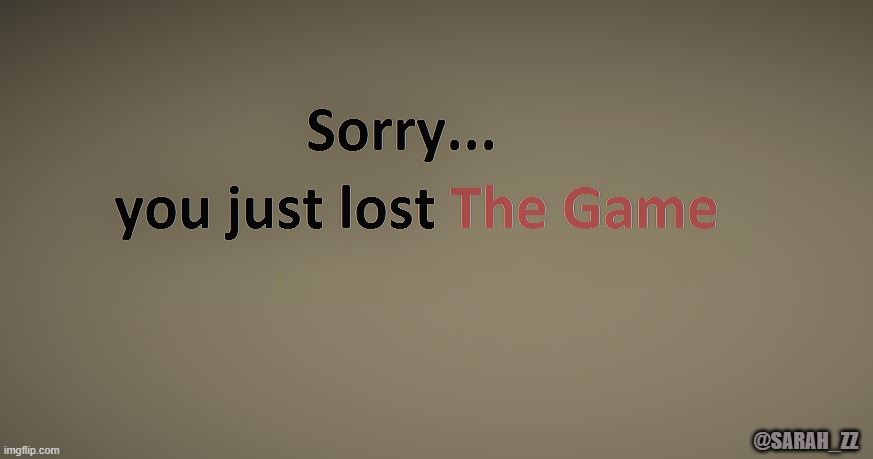 Sorry | @SARAH_ZZ | image tagged in the game | made w/ Imgflip meme maker