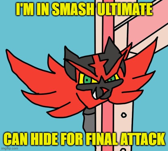 Incineroar in Smash Ultimate | I'M IN SMASH ULTIMATE; CAN HIDE FOR FINAL ATTACK | image tagged in that fucking cat - incineroar | made w/ Imgflip meme maker