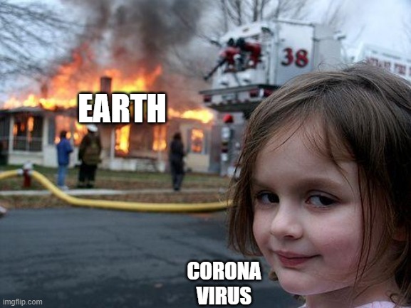 Disaster Girl | EARTH; CORONA VIRUS | image tagged in memes,disaster girl | made w/ Imgflip meme maker