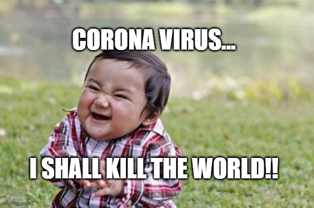 Evil Toddler Meme | CORONA VIRUS... I SHALL KILL THE WORLD!! | image tagged in memes,evil toddler | made w/ Imgflip meme maker