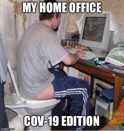Toilet Computer |  MY HOME OFFICE; COV-19 EDITION | image tagged in toilet computer | made w/ Imgflip meme maker