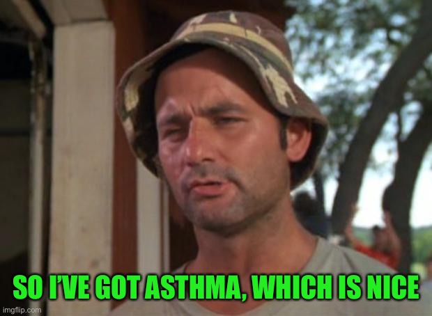 So I Got That Goin For Me Which Is Nice Meme | SO I’VE GOT ASTHMA, WHICH IS NICE | image tagged in memes,so i got that goin for me which is nice | made w/ Imgflip meme maker