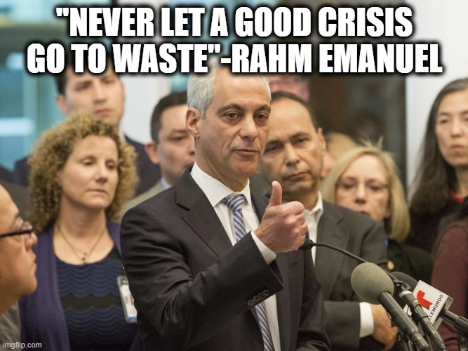 Rahm Emanuel | "NEVER LET A GOOD CRISIS GO TO WASTE"-RAHM EMANUEL | image tagged in rahm emanuel | made w/ Imgflip meme maker