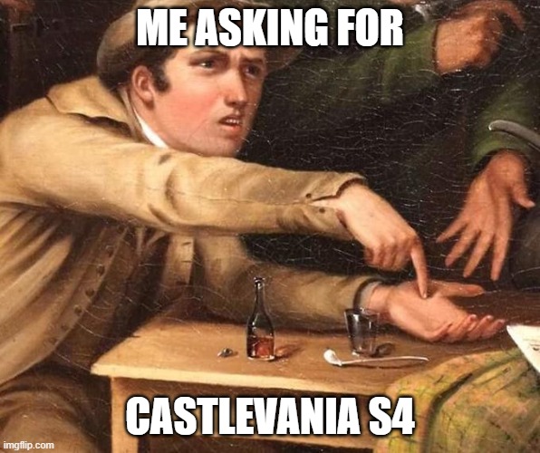 I need it. | ME ASKING FOR; CASTLEVANIA S4 | image tagged in castlevania | made w/ Imgflip meme maker