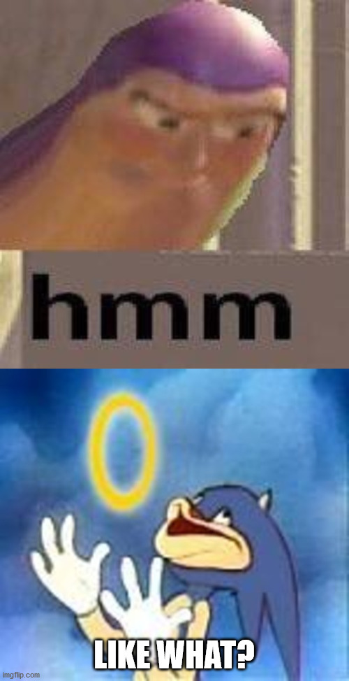 LIKE WHAT? | image tagged in buzz lightyear hmm,derp sonic | made w/ Imgflip meme maker