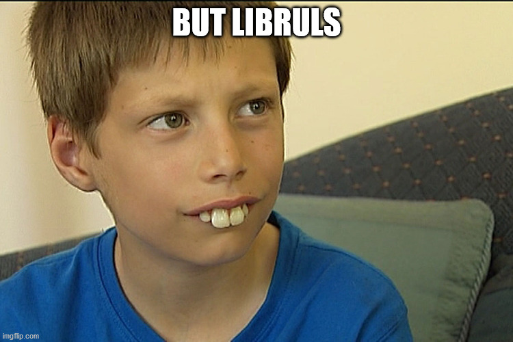 Bucktooth Dude | BUT LIBRULS | image tagged in bucktooth dude | made w/ Imgflip meme maker