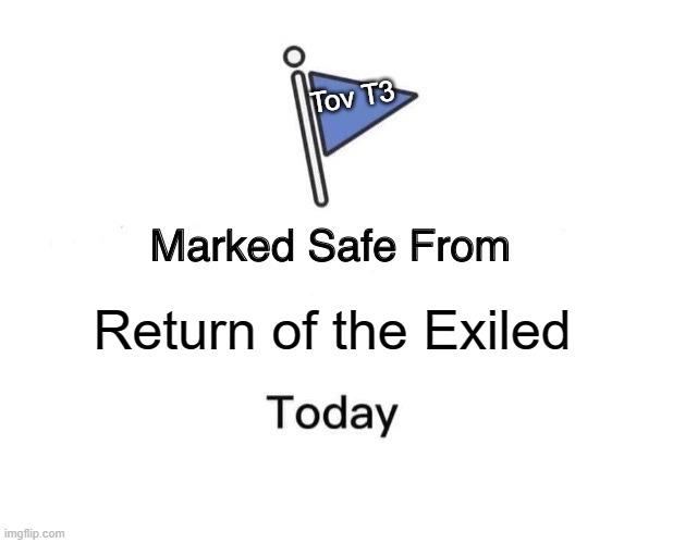 Marked Safe From Meme | Tov T3; Return of the Exiled | image tagged in memes,marked safe from | made w/ Imgflip meme maker
