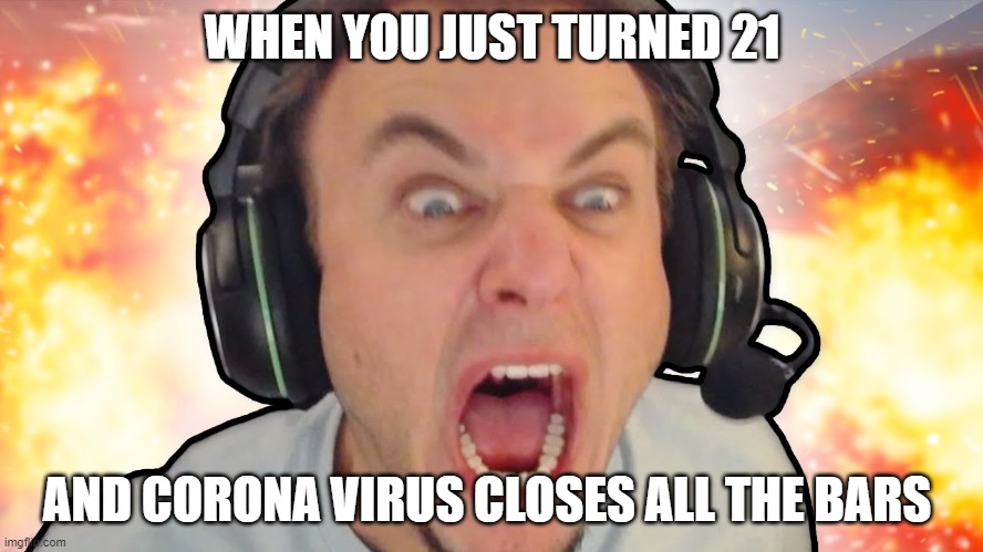 Corona Virus instead of Corona with lime. | WHEN YOU JUST TURNED 21; AND CORONA VIRUS CLOSES ALL THE BARS | image tagged in coronavirus,21 | made w/ Imgflip meme maker