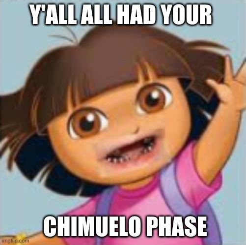 Y'ALL ALL HAD YOUR; CHIMUELO PHASE | image tagged in mexican gang members,funny memes,funny kids | made w/ Imgflip meme maker