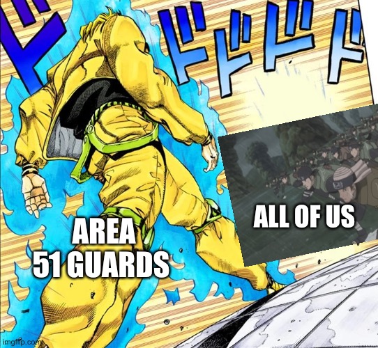 Dio walking | AREA 51 GUARDS; ALL OF US | image tagged in dio walking | made w/ Imgflip meme maker