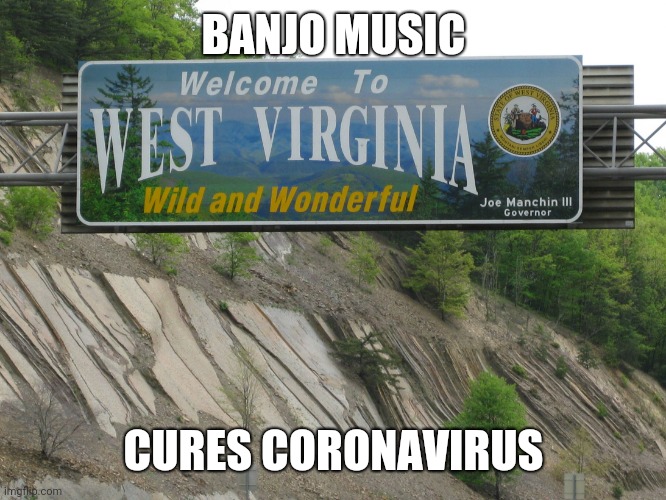 west virginia | BANJO MUSIC; CURES CORONAVIRUS | image tagged in west virginia | made w/ Imgflip meme maker