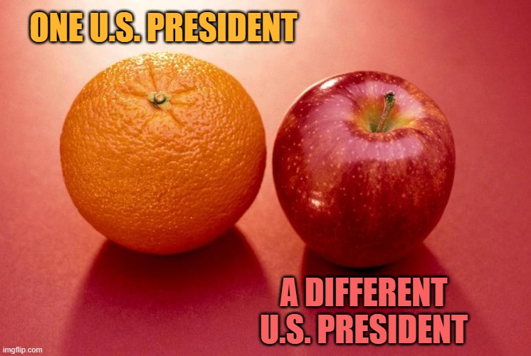When they object that your direct comparison of Trump to another U.S. President is "apples to oranges" | ONE U.S. PRESIDENT A DIFFERENT U.S. PRESIDENT | image tagged in apples and oranges,president trump,apples,oranges,orange trump,coronavirus | made w/ Imgflip meme maker