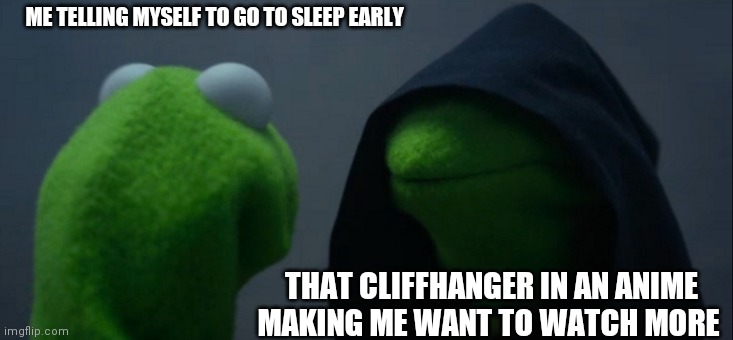 Evil Kermit | ME TELLING MYSELF TO GO TO SLEEP EARLY; THAT CLIFFHANGER IN AN ANIME MAKING ME WANT TO WATCH MORE | image tagged in memes,evil kermit | made w/ Imgflip meme maker