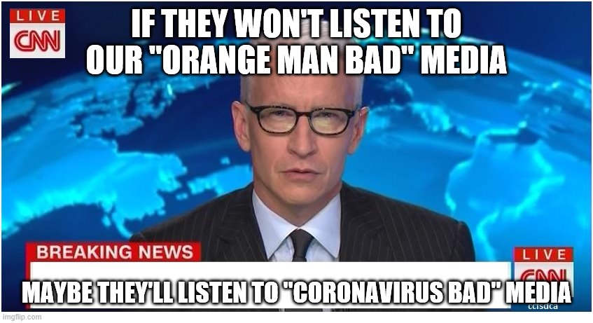 CNN Breaking News Anderson Cooper | IF THEY WON'T LISTEN TO OUR "ORANGE MAN BAD" MEDIA MAYBE THEY'LL LISTEN TO "CORONAVIRUS BAD" MEDIA | image tagged in cnn breaking news anderson cooper | made w/ Imgflip meme maker