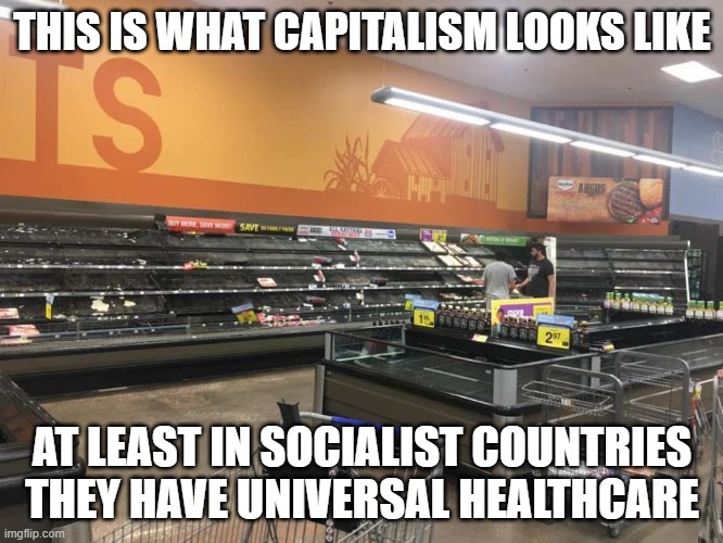 Is it Venezuela or your neighborhood Walmart? | THIS IS WHAT CAPITALISM LOOKS LIKE; AT LEAST IN SOCIALIST COUNTRIES THEY HAVE UNIVERSAL HEALTHCARE | image tagged in socialism,because capitalism | made w/ Imgflip meme maker