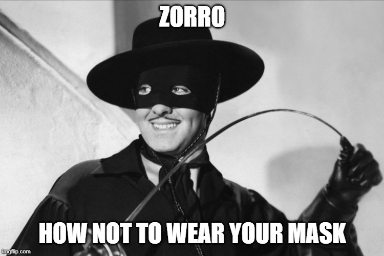 ZORRO; HOW NOT TO WEAR YOUR MASK | image tagged in covid-19,zorro,mask | made w/ Imgflip meme maker