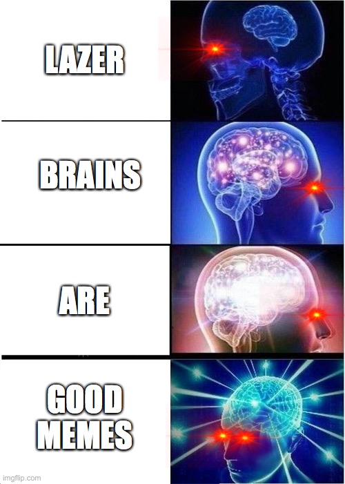 Expanding Brain Meme | LAZER; BRAINS; ARE; GOOD MEMES | image tagged in memes,expanding brain | made w/ Imgflip meme maker