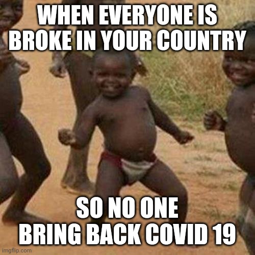 Third World Success Kid | WHEN EVERYONE IS BROKE IN YOUR COUNTRY; SO NO ONE BRING BACK COVID 19 | image tagged in memes,third world success kid | made w/ Imgflip meme maker