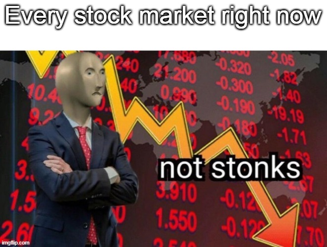 Not Stonks | Every stock market right now | image tagged in not stonks | made w/ Imgflip meme maker