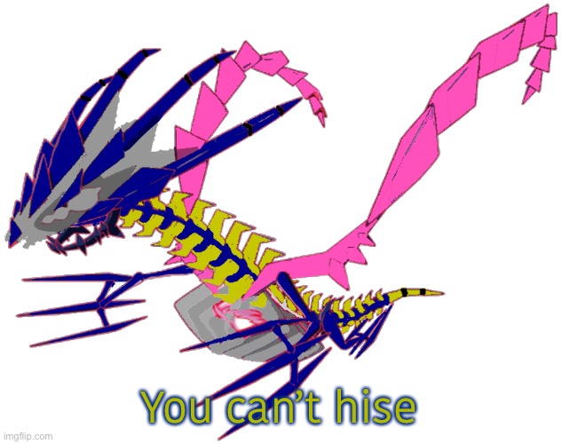 You can’t hise | image tagged in eterna the eternatus | made w/ Imgflip meme maker