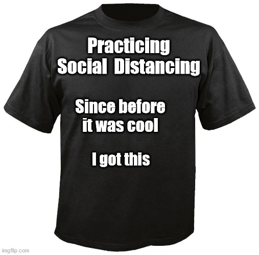 People used to call me Introverted | Practicing Social  Distancing; Since before it was cool; I got this | image tagged in blank t-shirt,coronavirus | made w/ Imgflip meme maker