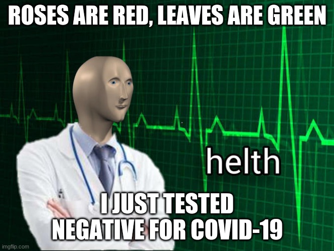 Stonks Helth | ROSES ARE RED, LEAVES ARE GREEN; I JUST TESTED NEGATIVE FOR COVID-19 | image tagged in stonks helth | made w/ Imgflip meme maker
