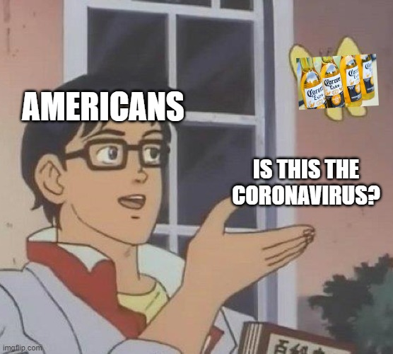 Bruh, Seriously? | AMERICANS; IS THIS THE CORONAVIRUS? | image tagged in memes,is this a pigeon,coronavirus,funny memes,fun,stupid people | made w/ Imgflip meme maker