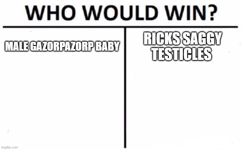 Who Would Win? Meme | MALE GAZORPAZORP BABY; RICKS SAGGY TESTICLES | image tagged in memes,who would win | made w/ Imgflip meme maker