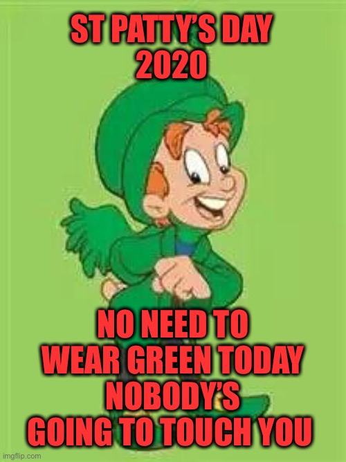 We will remember this day | ST PATTY’S DAY
2020; NO NEED TO WEAR GREEN TODAY NOBODY’S GOING TO TOUCH YOU | image tagged in lucky charms leprechaun,st patrick's day,coronavirus | made w/ Imgflip meme maker