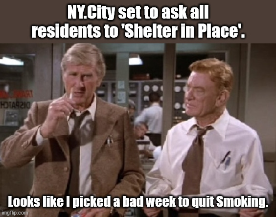 Coming soon to a Country Near You | NY.City set to ask all residents to 'Shelter in Place'. Looks like I picked a bad week to quit Smoking. | image tagged in bad week to quit smoking,coronavirus | made w/ Imgflip meme maker
