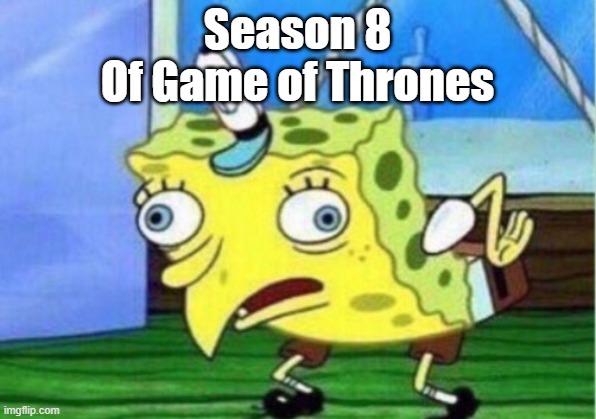 Mocking Spongebob Meme | Season 8
Of Game of Thrones | image tagged in memes,mocking spongebob | made w/ Imgflip meme maker