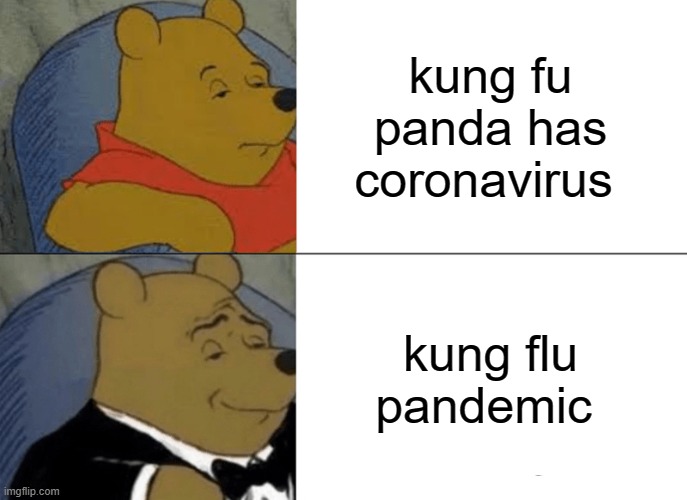 Tuxedo Winnie The Pooh | kung fu panda has coronavirus; kung flu pandemic | image tagged in memes,tuxedo winnie the pooh | made w/ Imgflip meme maker