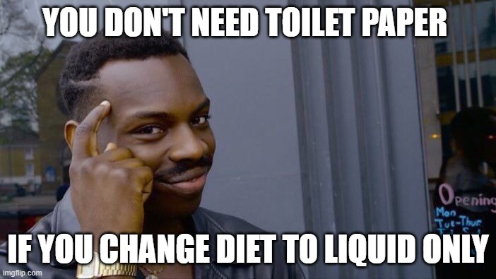 Roll Safe Think About It | YOU DON'T NEED TOILET PAPER; IF YOU CHANGE DIET TO LIQUID ONLY | image tagged in memes,roll safe think about it | made w/ Imgflip meme maker