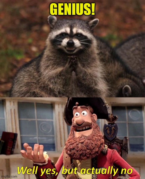 GENIUS! | image tagged in evil racoon,memes,well yes but actually no | made w/ Imgflip meme maker